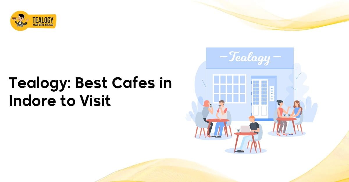 Tealogy: Best Cafes in Indore to Visit